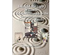 Living in the Light of Death: Existential Philosophy in the Eastern Tradition, Zen, Samurai & Haiku