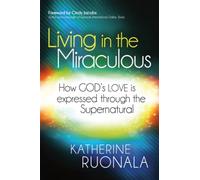 Living in the Miraculous: How God's Love Is Expressed Through the Supernatural