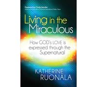 Living in the Miraculous: How God's Love Is Expressed Through the Supernatural