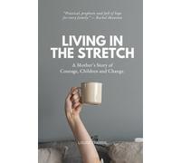 Living in the Stretch: A Mother’s Story of Courage, Children and Change.