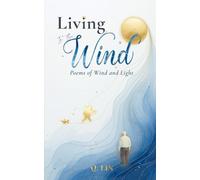 Living in the Wind: Poems of Wind and Light - Hope, Calm, and Renewal Through Moments of Silence, Change, and Everyday Beauty