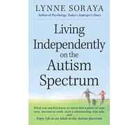 Living Independently on the Autism Spectrum: What You Need to Know to Move into a Place of Your Own, Succeed at Work, Start a Relationship, and Enjoy Life as an Adult