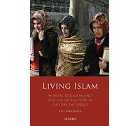 Living Islam: Women, Religion and the Politicization of Culture in Turkey