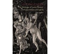 Living Latin: The Heritage of Latin Phrases and Quotations in English