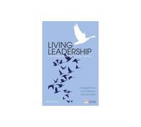 Living Leadership: A Practical Guide for Ordinary Heroes