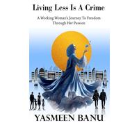 Living Less Is A Crime: A Working Woman's Journey To Freedom Through Her Passion