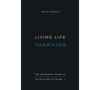 Living Life Backward: How Ecclesiastes Teaches Us to Live in Light of the End