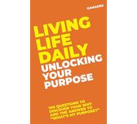 Living Life Daily: Unlocking Your Purpose: 100 Questions to Discover Your Why and The Answer to "What's My Purpose?"