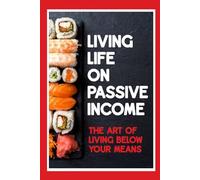 Living Life on Passive Income: The Art of Living Below Your Means