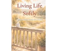 Living Life Softly - Creating a Slower, Gentler Way of Living: learning to slow down | how to live a calmer life | simple living for overwhelmed ... pages | gift for coffee table or nightstand