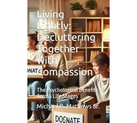 Living Lightly Decluttering Together with Compassion: The Psychological Benefits Across Life Stages