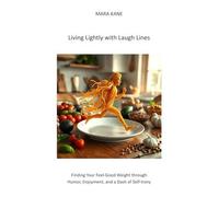 Living Lightly With Laugh Lines: Finding Your Feel-Good Weight Through Humor, Enjoyment, And A Dash Of Self-Irony