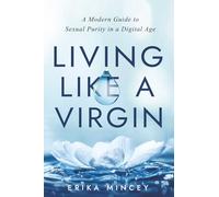 Living Like a Virgin: A Modern Guide to Sexual Purity in a Digital Age