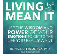 Living Like You Mean It: Use the Wisdom and Power of Your Emotions to Get the Life You Really Want