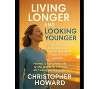 Living Longer and Looking Younger: A 3-Week Revolution to Reverse Age, Defeat Disease & Restore Youthful Contours. Harness 10 Aging Hallmarks & New Science for a Healthy Life, Healing and Happiness.