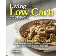 Living Low Carb Cookbook: Heart-Healthy Havens - Nourishing Recipes, 100+ Recipes thats Low-Carb and good for your Heart Pictures Included