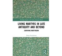 Living Martyrs in Late Antiquity and Beyond