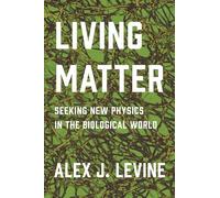 Living Matter: Seeking New Physics in the Biological World – Princeton University Press