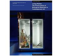 Living Matter: The Preservation Of Biological Materials In Contemporary Art