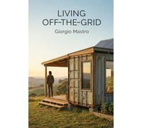 LIVING OFF-THE-GRID: The Definitive Step-by-Step Guide to Self-Sufficiency, Off-Grid Living in a Tiny House, and Financial Freedom with Solar Energy and Your Own Garden