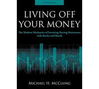 Living Off Your Money: The Modern Mechanics of Investing During Retirement with Stocks and Bonds