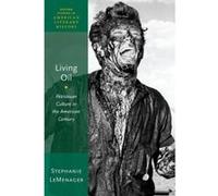 Living Oil: Petroleum Culture in the American Century (Oxford Studies in American Literary History)
