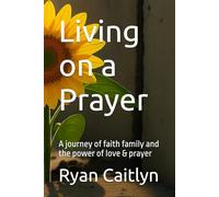 Living on a Prayer: A journey of faith family and the power of love & prayer