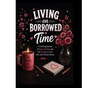 Living on Borrowed Time: A Chronic Illness Coloring Book for Adults with Uplifting Affirmations for Hope, Healing, Rest, Resilience and ... For Adults Surviving Chronic Illness