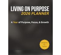 Living On Purpose 2026 Planner: A Year of Purpose, Focus, & Growth