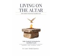LIVING ON THE ALTAR: Daily Prophetic Declaration for Sanctified Vessels 120 Days of Scripture-Anchored Declarations for Consecration · Sanctification · Purging · Detoxification · Freedom