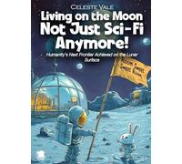 Living on the Moon Not Just Sci-Fi Anymore!: Humanity's Next Frontier Achieved on the Lunar Surface