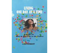 Living One Day At A Time: A Guide On How To Live Life To The Fullest