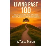 Living Past 100: How to Add Healthy Years to Your Life, Backed by Science and Historical Evidence
