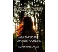 Living Proof: "How The Gospel Changes Your Life" Paperback Book By Pastor David L. Ward