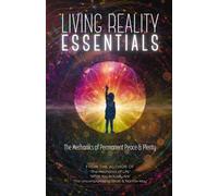 Living Reality Essentials: The Mechanics of Permanent Peace & Plenty