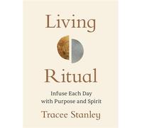 Living Ritual Infuse Each Day with Purpose and Spirit - Tracee Stanley - SOUNDS TRUE - ebook (ePub) - Livre