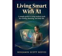 Living Smart With AI: A simple guide to using modern tools for writing, planning, and daily life.