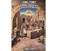 Living Stones: How Masonic Symbolism Shapes the Character of the Brotherhood