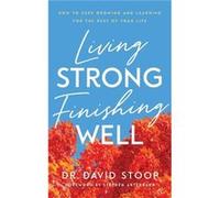 Living Strong Finishing Well How to Keep Growing and Learning for the Rest of Your Life by Stephen Arterburn Stephen Arterburn (Auteur)