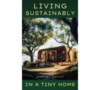 Living Sustainably In A Tiny Home: A Guide To Living Lightly With Less: Embracing Minimalism And Sustainable Living + Declutter & Organize Tips