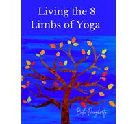 Living the 8 Limbs of Yoga: A Modern Yogis Guide to Ethics, Daily Habits, Mindfulness, Meditation and Peace