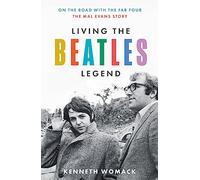 Living the Beatles Legend: On the Road with the FAB Four - the Mal Evans Story