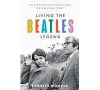 Living the Beatles Legend: On the Road with the FAB Four - the Mal Evans Story