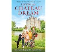 Living the Chateau Dream by Angel StrawbridgeDick Strawbridge Angel Strawbridge Dick Strawbridge (Auteur)