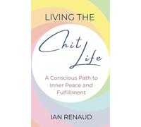 Living The Chit Life: A Conscious Path to Inner Peace and Fulfillment