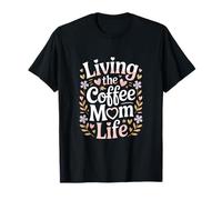 Living The Coffee Mom Life Cafeine Lover Mama T-Shirt