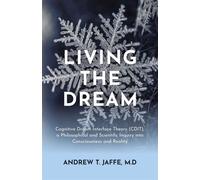 Living the Dream Cognitive Dream Interface Theory (CDIT), a Philosophical and Scientific Inquiry into Consciousness and Reality - Andrew T. Jaffe M.D. - Essentia Books - ebook (ePub) - Livre