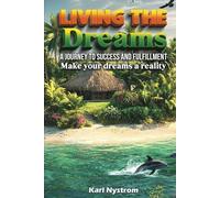 Living the Dreams: A Journey to Success and Fulfillment. Make Your Dreams a Reality