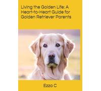 Living the Golden Life: A Heart-to-Heart Guide for Golden Retriever Parents