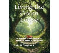 Living the Green Grove: A Modern Celtic Guide to Vegan & Vegetarian Living